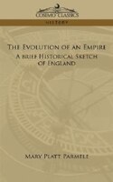 The Evolution Of An Empire: A Brief Historical Sketch Of England