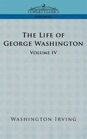 The Life Of George Washington - Volume Iv