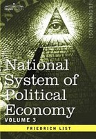 National System Of Political Economy - Volume 3: The Systems And The Politics