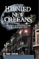 Haunted New Orleans: History & Hauntings of the Crescent City