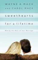Sweethearts For A Lifetime: Making The Most Of Your Marriage