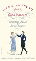 Jane Austen's Guide To Good Manners: Compliments, Charades & Horrible Blunders