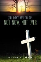 You Don't Have to Die, Not Now, Not Ever