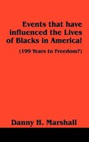 Events That Have Influenced The Lives Of Blacks In America!: (199 Years To Freedom?)