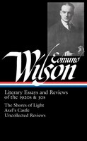 Edmund Wilson: Literary Essays And Reviews Of The 1920s & 30s (loa #176): The Shores Of Light / Axel's Castle / Uncollected Review