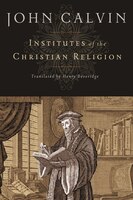 Institutes Of The Christian Religion: Translated From The Latin By Henry Beveridge (1845)