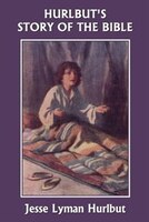 Hurlbut's Story Of The Bible, Original Edition (yesterday's Classics)