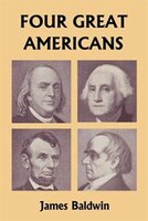 Four Great Americans: Washington, Franklin, Webster, And Lincoln (yesterday's Classics)