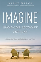 Imagine Financial Security For Life: Helping You Retire with Confidence and Peace