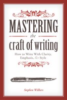 Mastering The Craft Of Writing: How To Write With Clarity, Emphasis, And Style