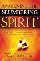 Awakening The Slumbering Spirit: Move From Lukewarm To Red-hot By Recapturing The Life God Wants For You