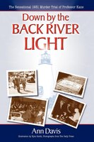 Down By The Back River Light: The Sensational 1931 Murder Trial Of Professor Kane