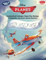 Learn to Draw Disney's Planes: Featuring Dusty Crophopper, Skipper Riley, Ripslinger, El Chupacabra, and all your favorite characters! (Licensed Learn