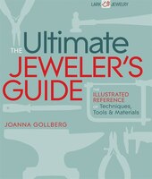 The Ultimate Jeweler’s Guide: The Illustrated Reference of Techniques, Tools & Materials The Ultimate Jeweler’s Guide: The Illustrated Reference of Techniques, Tools & Materials