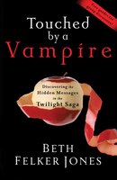 Touched By A Vampire: Discovering The Hidden Messages In The Twilight Saga