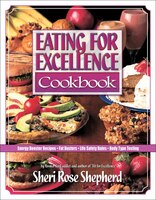 Eating For Excellence Cookbook: Energy Booster Recipes, Fat Busters, Life Safety Rules, And Body Type Testing