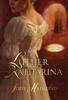 Luther And Katharina: A Novel Of Love And Rebellion