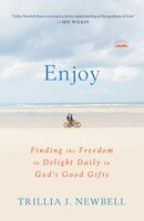 Enjoy: Finding the Freedom to Delight Daily in God's Good Gifts