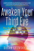 Awaken Your Third Eye: How Accessing Your Sixth Sense Can Help You Find Knowledge, Illumination, and Intuition