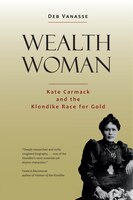 Wealth Woman: Kate Carmack And The Klondike Race For Gold
