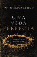 Una Vida Perfecta: La Historia Completa Del Señor Jesús