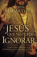 El Jesús Que No Puedes Ignorar: Lo Que Debes Aprender De Las Confrontaciones Descaradas De Cristo