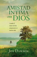 Amistad Intima Con Dios: Cuando el Temor de Dios Esta Presente en Nuestra Vida = Intimate Friendship with God