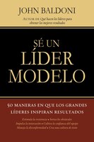 Sé Un Líder Modelo: 50 Maneras En Que Los Grandes Líderes Inspiran Resultados