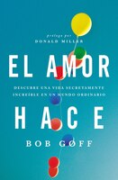 El Amor Hace: Descubre Una Vida Secretamente Increíble En Un Mundo Ordinario