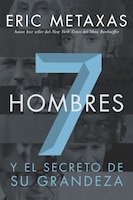 Siete hombres: Y el secreto de su grandeza (Spanish Edition)