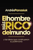 El hombre ms rico del mundo: Y las ideas que construyeron su patrimonio. (Spanish Edition)