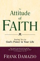 The Attitude Of Faith: Saying Yes To God's Power In Your Life