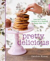 Pretty Delicious: Lean And Lovely Recipes For A Healthy, Happy New You: A Cookbook