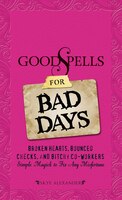 Good Spells for Bad Days: Broken Hearts, Bounced Checks, and Bitchy Co-Workers - Simple Magick to Fix Any Misfortune Skye Alexander Author