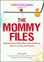 SheKnows.com Presents - The Mommy Files: Secrets Every New Mom Should Know (that no one else will tell you!) Jen Klein Author