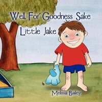 Well, For Goodness Sake Little Jake