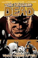 The Walking Dead Volume 18: What Comes After: What Comes After