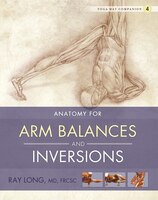 Yoga Mat Companion Four: Anatomy for Arm Balances and Inversions