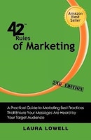 42 Rules Of Marketing (2nd Edition): A Practical Guide To Marketing Best Practices That Ensure Your Messages Are Heard By Your Tar
