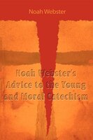 Noah Webster's Advice To The Young And Moral Catechism