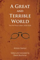 A Great and Terrible World: The Pre-Prison Letters, 1908-1926