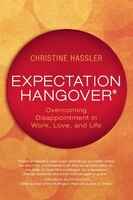 Expectation Hangover: Overcoming Disappointment in Work, Love, and Life