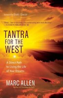 Tantra For The West: A Direct Path To Living The Life Of Your Dreams