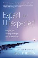 Expect The Unexpected: Bringing Peace, Healing, And Hope From The Other Side