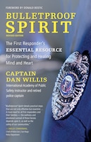 Bulletproof Spirit, Revised Edition: The First Responder's Essential Resource For Protecting And Healing Mind And Heart