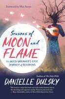 Seasons Of Moon And Flame: The Wild Dreamer's Epic Journey Of Becoming