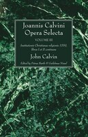 Joannis Calvini Opera Selecta Vol. III: Institutionis Christianae Religionis 1559, Libros I Et II Continens