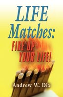 LIFE MATCHES: Fire Up Your Life!