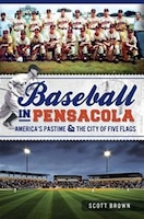 Baseball in Pensacola:: America's Pastime & the City of Five Flags