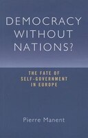 Democracy Without Nations?: The Fate Of Self-government In Europe